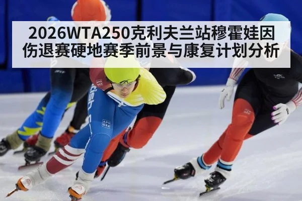 2026WTA250克利夫兰站穆霍娃因伤退赛硬地赛季前景与康复计划分析